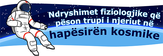 Ndryshimet fiziologjike që pëson trupi i njeriut në hapësirën kosmike